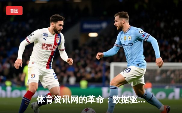 体育资讯网的革命：数据驱动时代如何重塑球迷体验与竞技认知