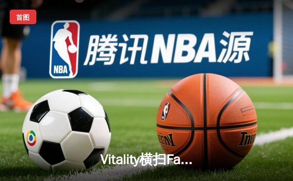 Vitality横扫Faze问鼎IEM卡托维兹2024，ZywOo荣获MVP荣膺年度首冠