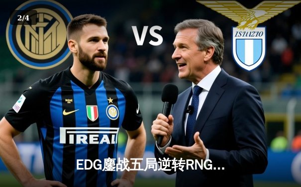 EDG鏖战五局逆转RNG，LPL春季赛季后赛上演史诗对决 - 2