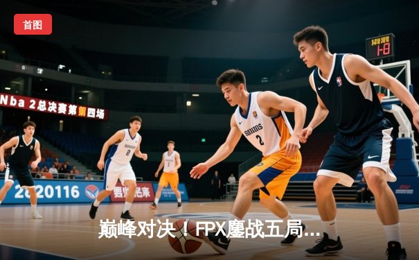 巅峰对决！FPX鏖战五局力克EDG，卫冕LPL夏季赛冠军