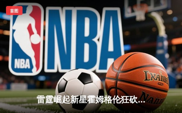 雷霆崛起新星霍姆格伦狂砍36分10篮板，加时逆转马刺创生涯新高