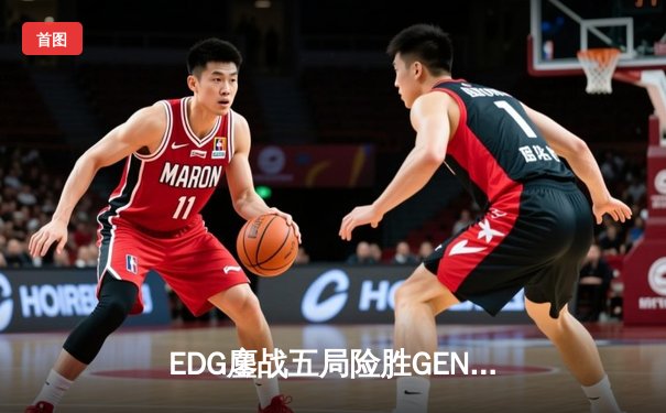 EDG鏖战五局险胜GEN，Viper霞绝境五杀锁定S12半决赛席位