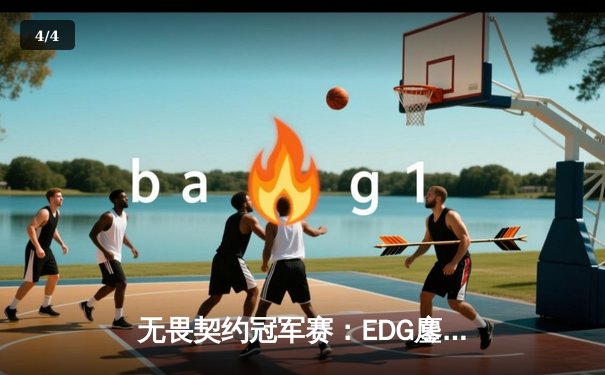 无畏契约冠军赛：EDG鏖战五局力克GEN，亚洲之光闪耀全球总决赛 - 4