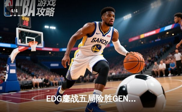 EDG鏖战五局险胜GEN，中国战队首度挺进英雄联盟全球总决赛冠亚决战 - 4