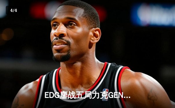 EDG鏖战五局力克GEN，中国战队再度挺进英雄联盟全球总决赛 - 4